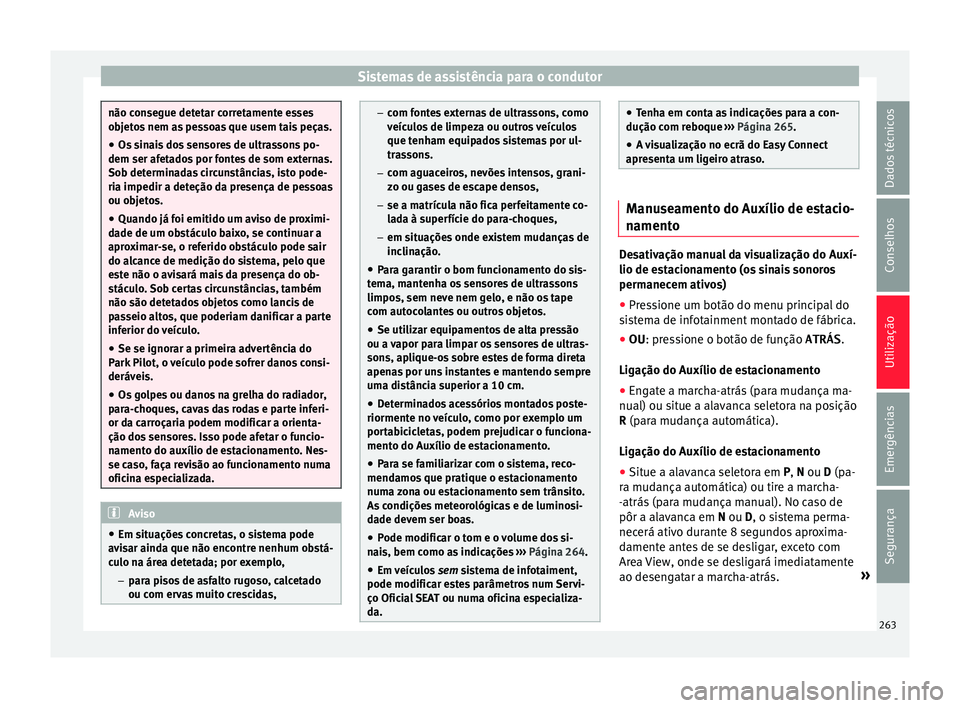 Seat Ateca 2016 Manual do proprietário (in Portuguese) Sistemas de assistência para o condutor
não consegue detetar corretamente esses
o
b
jetos nem as pessoas que usem tais peças.
● Os sinais dos sensores de ultrassons po-
dem ser afet
ados por fon Seat Ateca 2016 Manual do proprietário (in Portuguese) Sistemas de assistência para o condutor
não consegue detetar corretamente esses
o
b
jetos nem as pessoas que usem tais peças.
● Os sinais dos sensores de ultrassons po-
dem ser afet
ados por fon