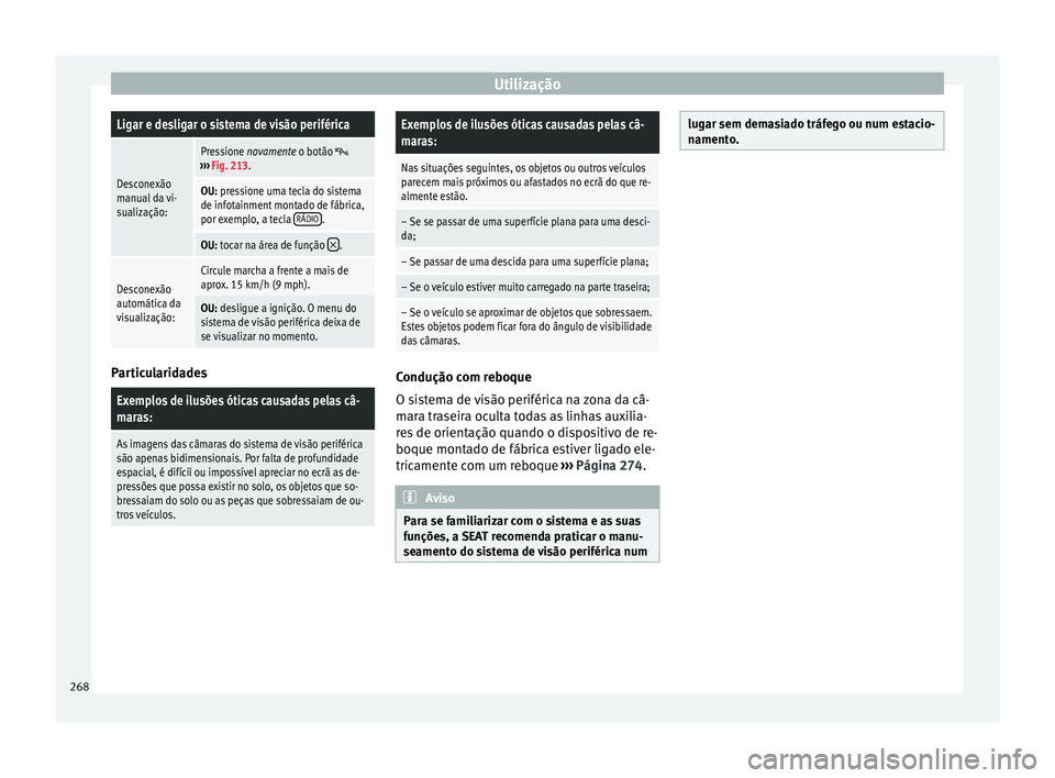 Seat Ateca 2016 Manual do proprietário (in Portuguese) UtilizaçãoLigar e desligar o sistema de visão periférica
Desconexão
manual da vi-
sualização:
Pressione novamente o botão ›››
Fig. 213.
OU: pressione uma tecla do sistema
de infotain Seat Ateca 2016 Manual do proprietário (in Portuguese) UtilizaçãoLigar e desligar o sistema de visão periférica
Desconexão
manual da vi-
sualização:
Pressione novamente o botão ›››
Fig. 213.
OU: pressione uma tecla do sistema
de infotain