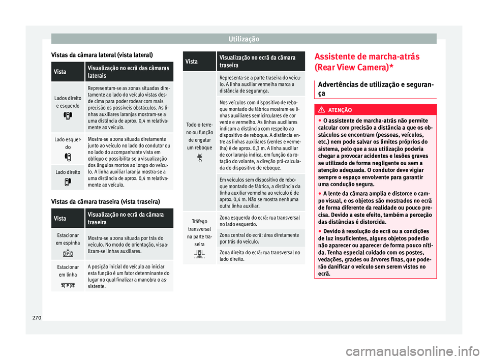Seat Ateca 2016 Manual do proprietário (in Portuguese) Utilização
Vistas da câmara lateral (vista lateral)VistaVisualização no ecrã das câmaras
laterais
Lados direito e esquerdo
Representam-se as zonas situadas dire-
tamente ao lado do veículo Seat Ateca 2016 Manual do proprietário (in Portuguese) Utilização
Vistas da câmara lateral (vista lateral)VistaVisualização no ecrã das câmaras
laterais
Lados direito e esquerdo
Representam-se as zonas situadas dire-
tamente ao lado do veículo