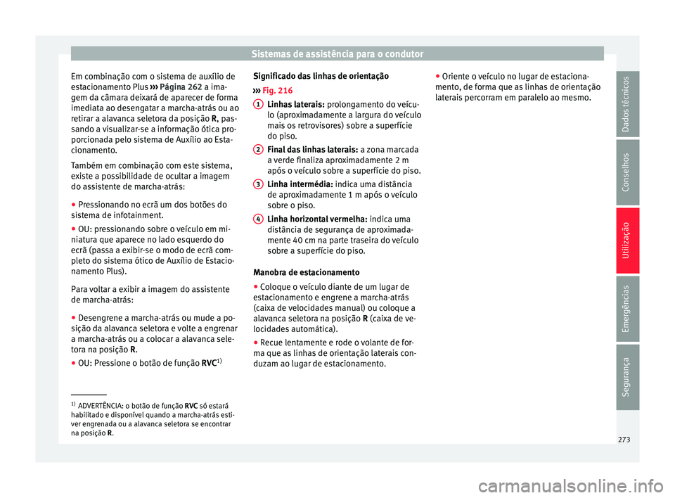 Seat Ateca 2016 Manual do proprietário (in Portuguese) Sistemas de assistência para o condutor
Em combinação com o sistema de auxílio de
e s
tacionamento Plus ››› Página 262 a ima-
gem da câmara deixará de aparecer de forma
imediata ao desen Seat Ateca 2016 Manual do proprietário (in Portuguese) Sistemas de assistência para o condutor
Em combinação com o sistema de auxílio de
e s
tacionamento Plus ››› Página 262 a ima-
gem da câmara deixará de aparecer de forma
imediata ao desen