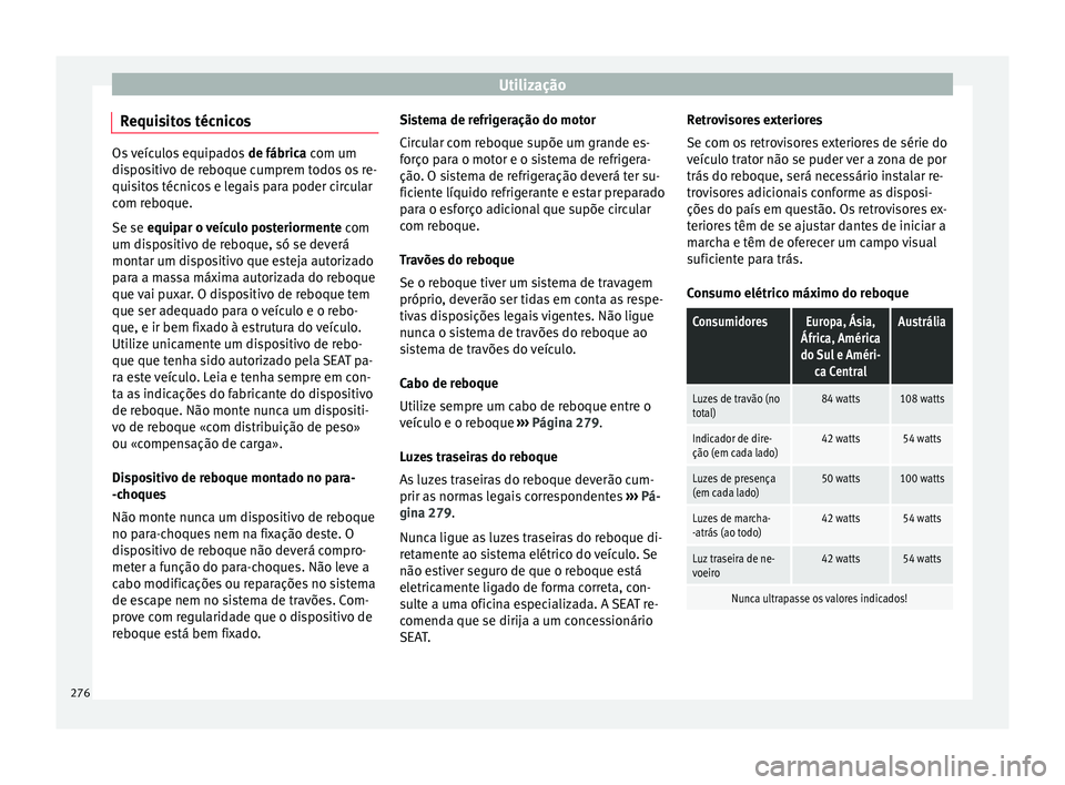 Seat Ateca 2016 Manual do proprietário (in Portuguese) Utilização
Requisitos técnicos Os veículos equipados
de fábrica com um
dispositivo de reboque cumprem todos os re-
quisitos técnicos e legais para poder circular
com reboque.
Se se equipar o v Seat Ateca 2016 Manual do proprietário (in Portuguese) Utilização
Requisitos técnicos Os veículos equipados
de fábrica com um
dispositivo de reboque cumprem todos os re-
quisitos técnicos e legais para poder circular
com reboque.
Se se equipar o v