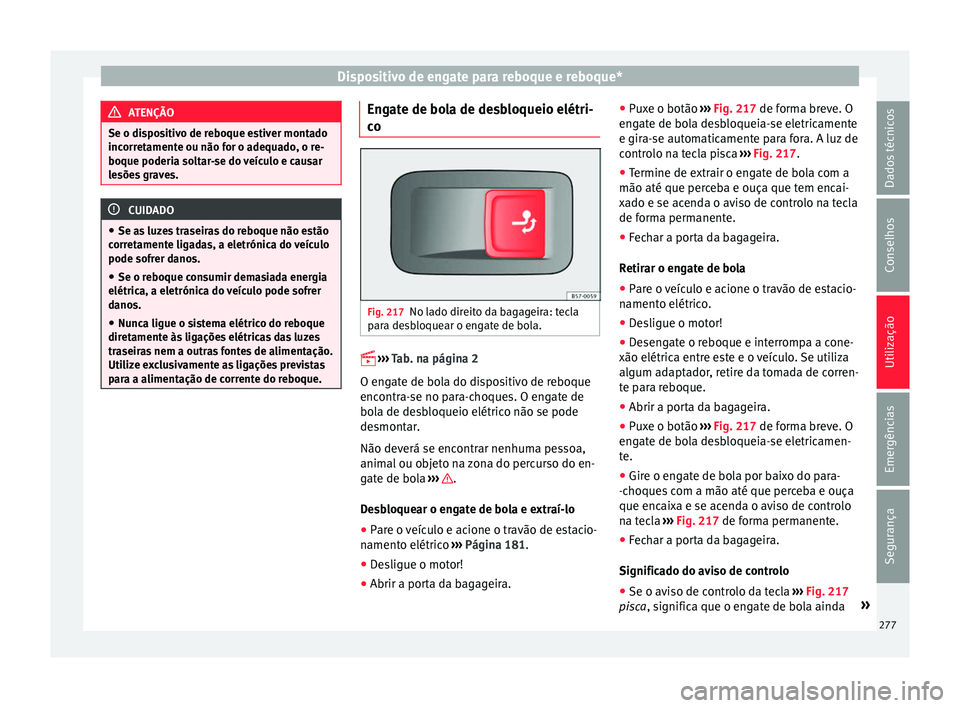 Seat Ateca 2016 Manual do proprietário (in Portuguese) Dispositivo de engate para reboque e reboque*
ATENÇÃO
Se o dispositivo de reboque estiver montado
inc orr
etamente ou não for o adequado, o re-
boque poderia soltar-se do veículo e causar
lesões Seat Ateca 2016 Manual do proprietário (in Portuguese) Dispositivo de engate para reboque e reboque*
ATENÇÃO
Se o dispositivo de reboque estiver montado
inc orr
etamente ou não for o adequado, o re-
boque poderia soltar-se do veículo e causar
lesões