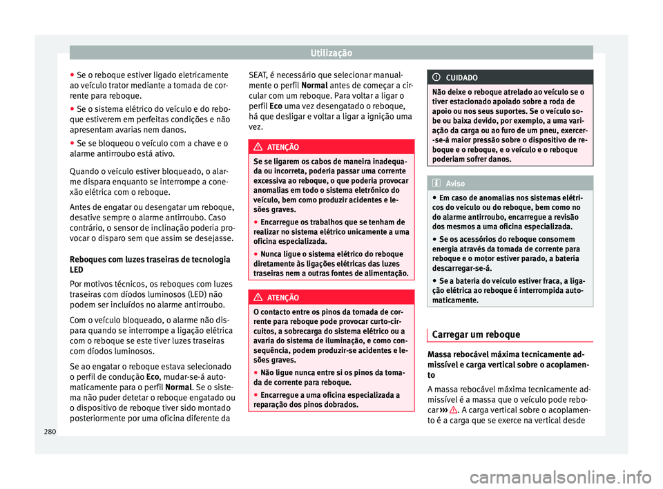 Seat Ateca 2016 Manual do proprietário (in Portuguese) Utilização
● Se o r e
boque estiver ligado eletricamente
ao veículo trator mediante a tomada de cor-
rente para reboque.
● Se o sistema elétrico do veículo e do rebo-
que es
tiverem em perfe Seat Ateca 2016 Manual do proprietário (in Portuguese) Utilização
● Se o r e
boque estiver ligado eletricamente
ao veículo trator mediante a tomada de cor-
rente para reboque.
● Se o sistema elétrico do veículo e do rebo-
que es
tiverem em perfe