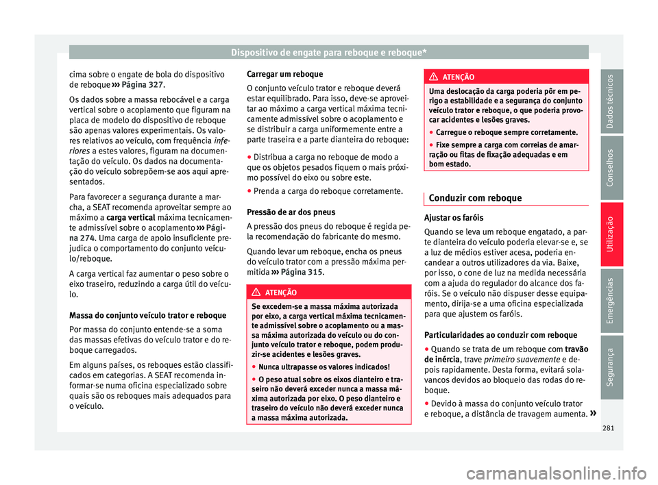 Seat Ateca 2016 Manual do proprietário (in Portuguese) Dispositivo de engate para reboque e reboque*
cima sobre o engate de bola do dispositivo
de r e
boque ››› Página 327.
Os dados sobre a massa rebocável e a carga
vertical sobre o acoplamento q Seat Ateca 2016 Manual do proprietário (in Portuguese) Dispositivo de engate para reboque e reboque*
cima sobre o engate de bola do dispositivo
de r e
boque ››› Página 327.
Os dados sobre a massa rebocável e a carga
vertical sobre o acoplamento q