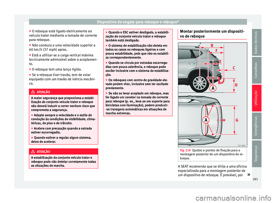 Seat Ateca 2016 Manual do proprietário (in Portuguese) Dispositivo de engate para reboque e reboque*
● O r e
boque está ligado eletricamente ao
veículo trator mediante a tomada de corrente
para reboque.
● Não conduza a uma velocidade superior a
60 Seat Ateca 2016 Manual do proprietário (in Portuguese) Dispositivo de engate para reboque e reboque*
● O r e
boque está ligado eletricamente ao
veículo trator mediante a tomada de corrente
para reboque.
● Não conduza a uma velocidade superior a
60