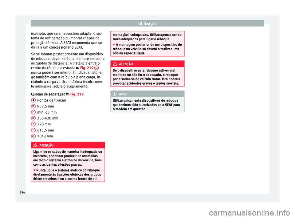 Seat Ateca 2016 Manual do proprietário (in Portuguese) Utilização
exemplo, que seja necessário adaptar o sis-
t em
a de refrigeração ou montar chapas de
proteção térmica. A SEAT recomenda que se
dirija a um concessionário SEAT.
Se se montar poste Seat Ateca 2016 Manual do proprietário (in Portuguese) Utilização
exemplo, que seja necessário adaptar o sis-
t em
a de refrigeração ou montar chapas de
proteção térmica. A SEAT recomenda que se
dirija a um concessionário SEAT.
Se se montar poste