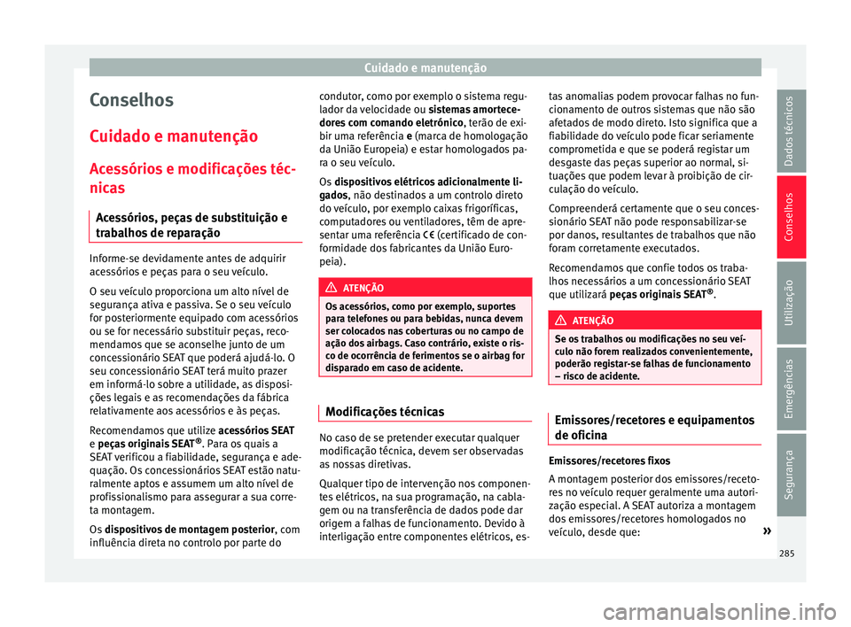 Seat Ateca 2016 Manual do proprietário (in Portuguese) Cuidado e manutenção
Conselhos
C uid
ado e manutenção
Acessórios e modificações téc-
nicas Acessórios, peças de substituição e
trabalhos de reparação Informe-se devidamente antes de adqu Seat Ateca 2016 Manual do proprietário (in Portuguese) Cuidado e manutenção
Conselhos
C uid
ado e manutenção
Acessórios e modificações téc-
nicas Acessórios, peças de substituição e
trabalhos de reparação Informe-se devidamente antes de adqu