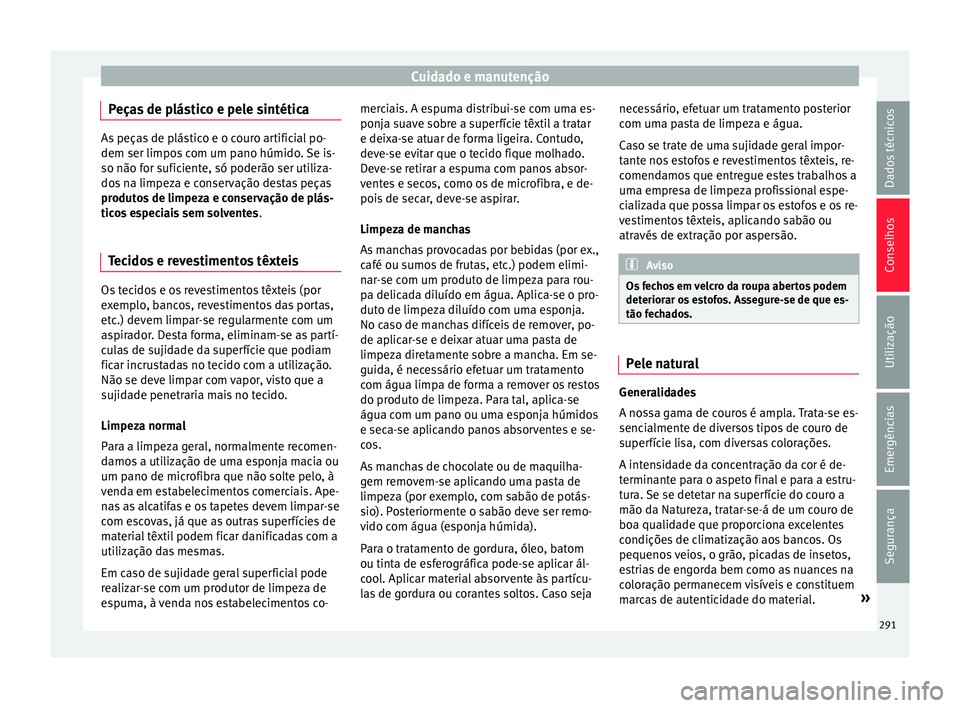 Seat Ateca 2016 Manual do proprietário (in Portuguese) Cuidado e manutenção
Peças de plástico e pele sintética As peças de plástico e o couro artificial po-
dem ser limpo
s
com um pano húmido. Se is-
so não for suficiente, só poderão ser utili Seat Ateca 2016 Manual do proprietário (in Portuguese) Cuidado e manutenção
Peças de plástico e pele sintética As peças de plástico e o couro artificial po-
dem ser limpo
s
com um pano húmido. Se is-
so não for suficiente, só poderão ser utili