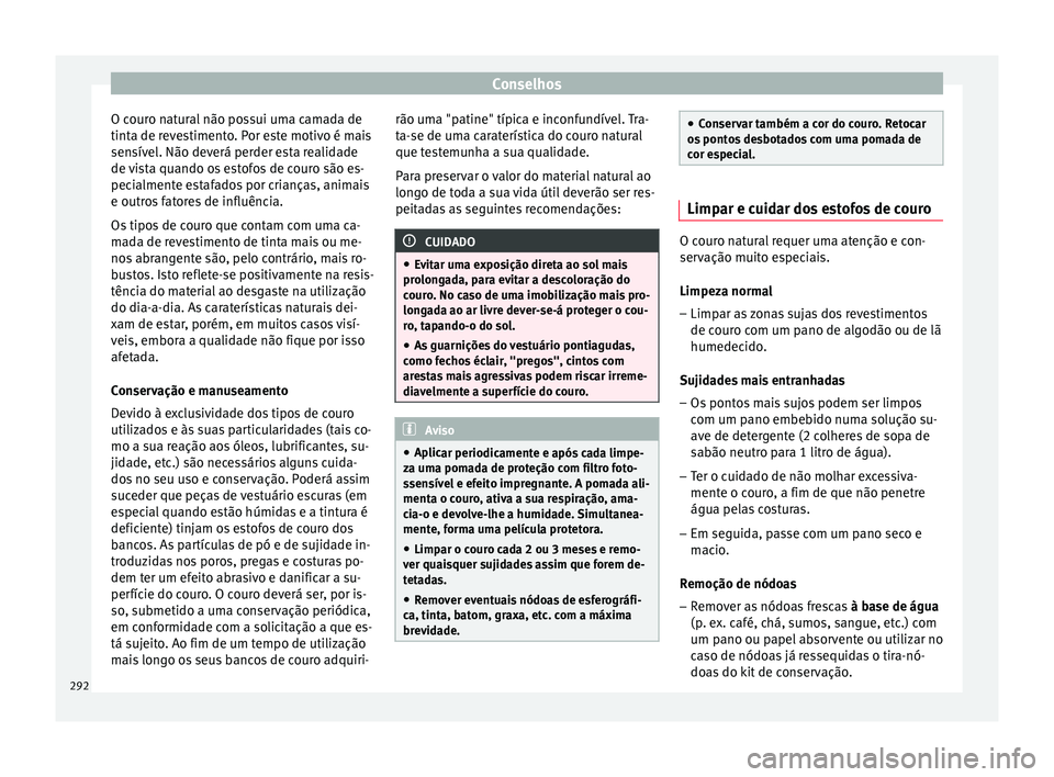 Seat Ateca 2016 Manual do proprietário (in Portuguese) Conselhos
O couro natural não possui uma camada de
tint a de r
evestimento. Por este motivo é mais
sensível. Não deverá perder esta realidade
de vista quando os estofos de couro são es-
pecialme Seat Ateca 2016 Manual do proprietário (in Portuguese) Conselhos
O couro natural não possui uma camada de
tint a de r
evestimento. Por este motivo é mais
sensível. Não deverá perder esta realidade
de vista quando os estofos de couro são es-
pecialme