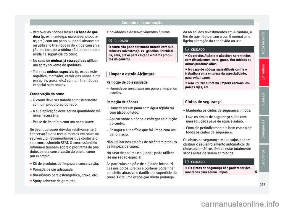 Seat Ateca 2016 Manual do proprietário (in Portuguese) Cuidado e manutenção
– Remo
ver as nódoas frescas à base de gor-
dura (p. ex. manteiga, maionese, chocola-
te, etc.) com um pano ou papel absorvente ou utilizar o tira-nódoas do kit de conserv Seat Ateca 2016 Manual do proprietário (in Portuguese) Cuidado e manutenção
– Remo
ver as nódoas frescas à base de gor-
dura (p. ex. manteiga, maionese, chocola-
te, etc.) com um pano ou papel absorvente ou utilizar o tira-nódoas do kit de conserv