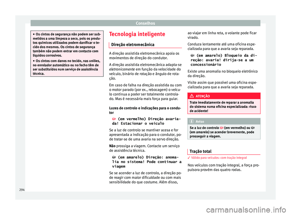 Seat Ateca 2016 Manual do proprietário (in Portuguese) Conselhos
●
Os c
intos de segurança não podem ser sub-
metidos a uma limpeza a seco, pois os produ-
tos químicos utilizados podem danificar o te-
cido dos mesmos. Os cintos de segurança
também Seat Ateca 2016 Manual do proprietário (in Portuguese) Conselhos
●
Os c
intos de segurança não podem ser sub-
metidos a uma limpeza a seco, pois os produ-
tos químicos utilizados podem danificar o te-
cido dos mesmos. Os cintos de segurança
também