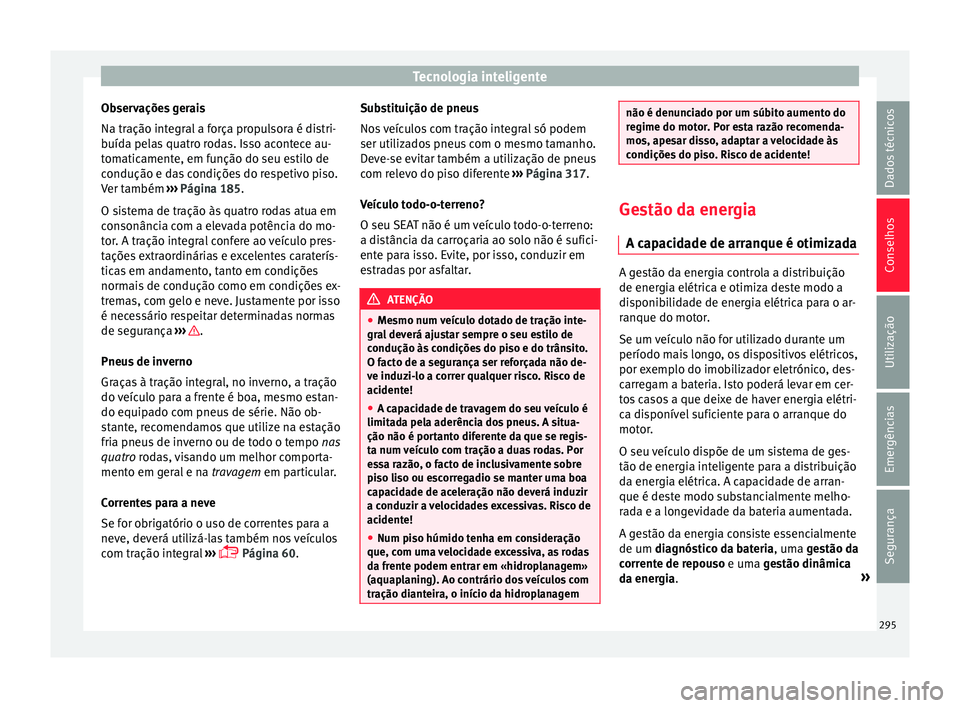 Seat Ateca 2016 Manual do proprietário (in Portuguese) Tecnologia inteligente
Observações gerais
Na tr ação int
egral a força propulsora é distri-
buída pelas quatro rodas. Isso acontece au-
tomaticamente, em função do seu estilo de
condução e Seat Ateca 2016 Manual do proprietário (in Portuguese) Tecnologia inteligente
Observações gerais
Na tr ação int
egral a força propulsora é distri-
buída pelas quatro rodas. Isso acontece au-
tomaticamente, em função do seu estilo de
condução e