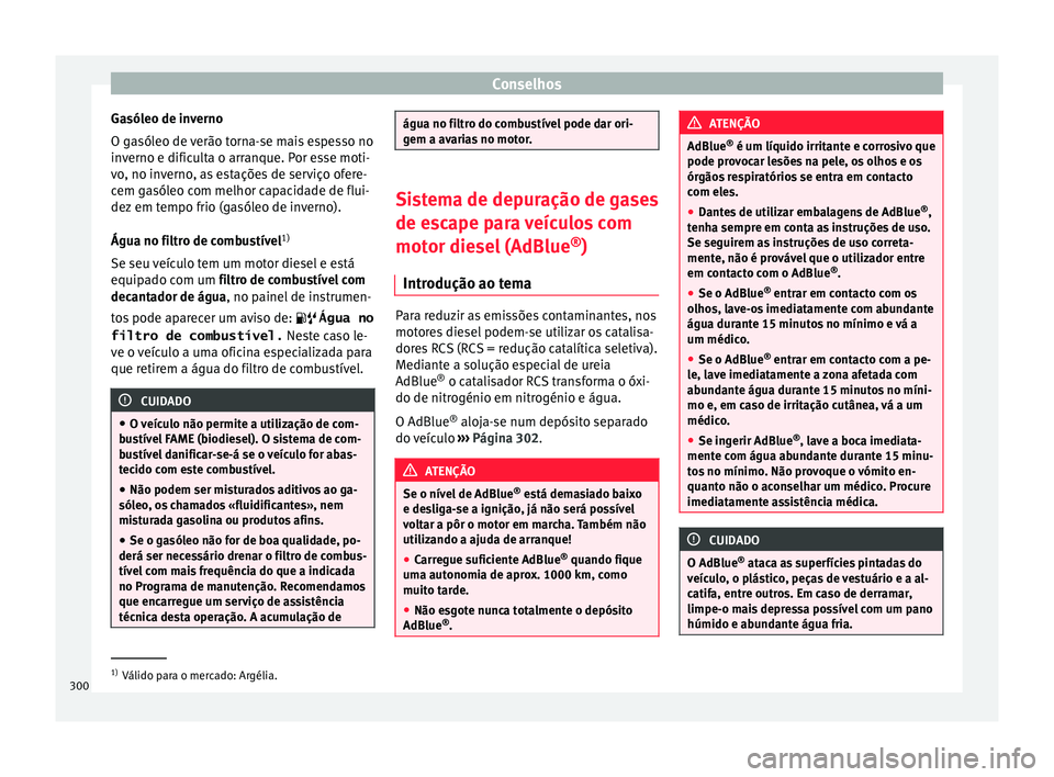 Seat Ateca 2016 Manual do proprietário (in Portuguese) Conselhos
Gasóleo de inverno
O g a
sóleo de verão torna-se mais espesso no
inverno e dificulta o arranque. Por esse moti-
vo, no inverno, as estações de serviço ofere-
cem gasóleo com melhor ca Seat Ateca 2016 Manual do proprietário (in Portuguese) Conselhos
Gasóleo de inverno
O g a
sóleo de verão torna-se mais espesso no
inverno e dificulta o arranque. Por esse moti-
vo, no inverno, as estações de serviço ofere-
cem gasóleo com melhor ca