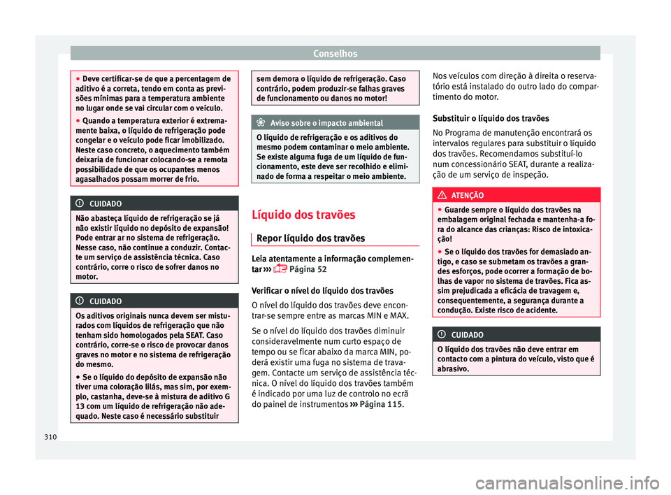 Seat Ateca 2016 Manual do proprietário (in Portuguese) Conselhos
●
Dev
e certificar-se de que a percentagem de
aditivo é a correta, tendo em conta as previ-
sões mínimas para a temperatura ambiente
no lugar onde se vai circular com o veículo.
● Qu Seat Ateca 2016 Manual do proprietário (in Portuguese) Conselhos
●
Dev
e certificar-se de que a percentagem de
aditivo é a correta, tendo em conta as previ-
sões mínimas para a temperatura ambiente
no lugar onde se vai circular com o veículo.
● Qu
