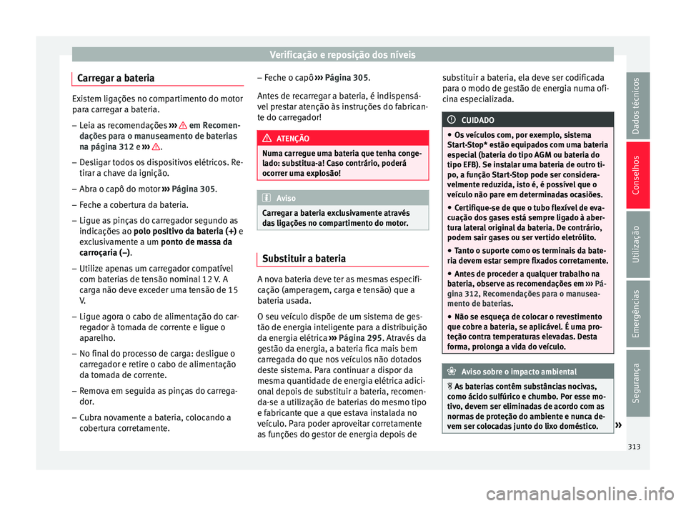 Seat Ateca 2016 Manual do proprietário (in Portuguese) Verificação e reposição dos níveis
Carregar a bateria Existem ligações no compartimento do motor
p
ar
a carregar a bateria.
– Leia as recomendações ››
› em Recomen-
d açõe
s par Seat Ateca 2016 Manual do proprietário (in Portuguese) Verificação e reposição dos níveis
Carregar a bateria Existem ligações no compartimento do motor
p
ar
a carregar a bateria.
– Leia as recomendações ››
› em Recomen-
d açõe
s par