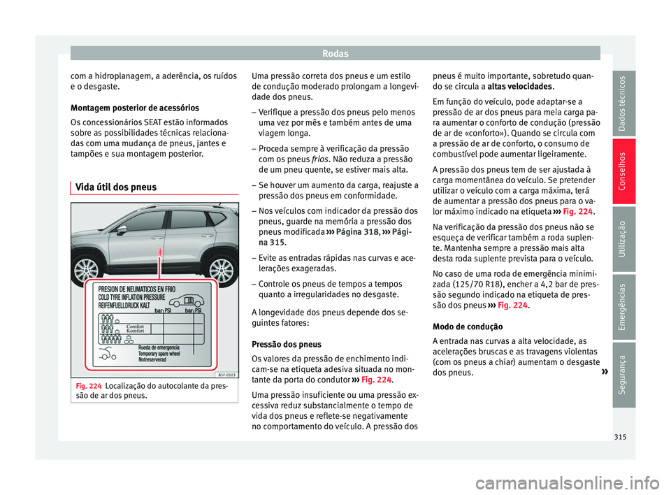Seat Ateca 2016 Manual do proprietário (in Portuguese) Rodas
com a hidroplanagem, a aderência, os ruídos
e o de sg
aste.
Montagem posterior de acessórios
Os concessionários SEAT estão informados
sobre as possibilidades técnicas relaciona-
das com um Seat Ateca 2016 Manual do proprietário (in Portuguese) Rodas
com a hidroplanagem, a aderência, os ruídos
e o de sg
aste.
Montagem posterior de acessórios
Os concessionários SEAT estão informados
sobre as possibilidades técnicas relaciona-
das com um