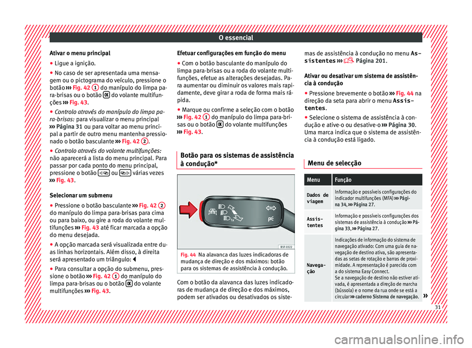 Seat Ateca 2016 Manual do proprietário (in Portuguese) O essencial
Ativar o menu principal
● Ligue a ignição.
● No caso de ser apresentada uma mensa-
g em ou o pict
ograma do veículo, pressione o
botão ››› Fig. 42 1 do manípulo do limpa Seat Ateca 2016 Manual do proprietário (in Portuguese) O essencial
Ativar o menu principal
● Ligue a ignição.
● No caso de ser apresentada uma mensa-
g em ou o pict
ograma do veículo, pressione o
botão ››› Fig. 42 1 do manípulo do limpa