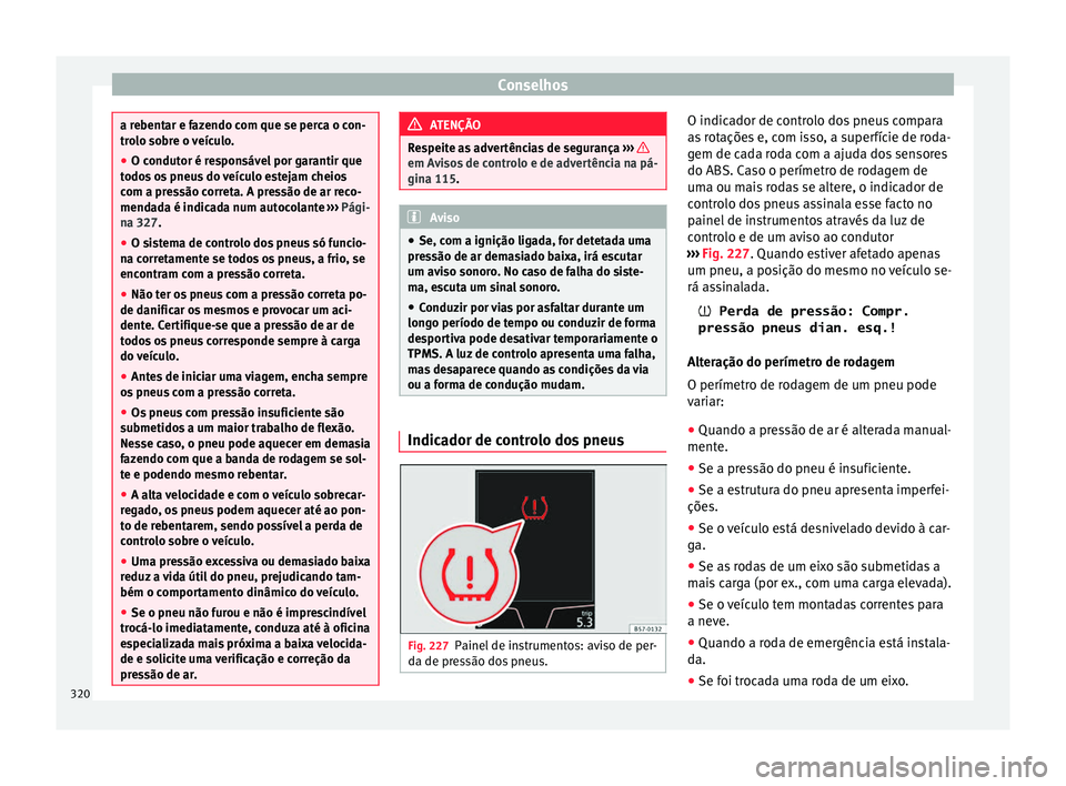 Seat Ateca 2016 Manual do proprietário (in Portuguese) Conselhos
a rebentar e fazendo com que se perca o con-
tr
o
lo sobre o veículo.
● O condutor é responsável por garantir que
todo
s os pneus do veículo estejam cheios
com a pressão correta. A p Seat Ateca 2016 Manual do proprietário (in Portuguese) Conselhos
a rebentar e fazendo com que se perca o con-
tr
o
lo sobre o veículo.
● O condutor é responsável por garantir que
todo
s os pneus do veículo estejam cheios
com a pressão correta. A p