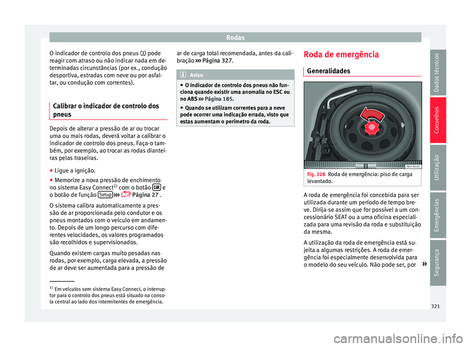 Seat Ateca 2016 Manual do proprietário (in Portuguese) Rodas
O indicador de controlo dos pneus pode
r e
agir com atraso ou não indicar nada em de-
terminadas circunstâncias (por ex., condução
desportiva, estradas com neve ou por asfal-
tar, ou co Seat Ateca 2016 Manual do proprietário (in Portuguese) Rodas
O indicador de controlo dos pneus pode
r e
agir com atraso ou não indicar nada em de-
terminadas circunstâncias (por ex., condução
desportiva, estradas com neve ou por asfal-
tar, ou co