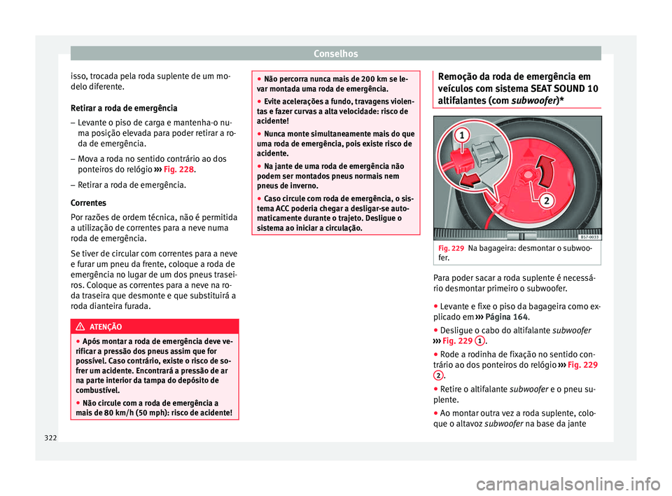 Seat Ateca 2016 Manual do proprietário (in Portuguese) Conselhos
isso, trocada pela roda suplente de um mo-
delo dif er
ente.
Retirar a roda de emergência – Levante o piso de carga e mantenha-o nu-
ma po
sição elevada para poder retirar a ro-
da de Seat Ateca 2016 Manual do proprietário (in Portuguese) Conselhos
isso, trocada pela roda suplente de um mo-
delo dif er
ente.
Retirar a roda de emergência – Levante o piso de carga e mantenha-o nu-
ma po
sição elevada para poder retirar a ro-
da de