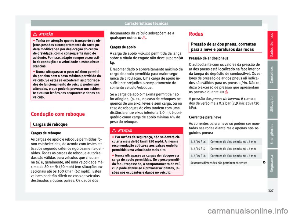Seat Ateca 2016 Manual do proprietário (in Portuguese) Características técnicas
ATENÇÃO
● Tenh
a em atenção que no transporte de ob-
jetos pesados o comportamento do carro po-
derá modificar-se por deslocação do centro
de gravidade, com o conse Seat Ateca 2016 Manual do proprietário (in Portuguese) Características técnicas
ATENÇÃO
● Tenh
a em atenção que no transporte de ob-
jetos pesados o comportamento do carro po-
derá modificar-se por deslocação do centro
de gravidade, com o conse