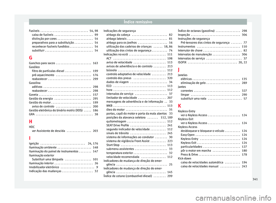 Seat Ateca 2016 Manual do proprietário (in Portuguese) Índice remissivo
Fusíveis . . . . . . . . . . . . . . . . . . . . . . . . . . . . . . . 54, 98 cai
xa de fusíveis . . . . . . . . . . . . . . . . . . . . . . . . . 99
distinção por cores . . . Seat Ateca 2016 Manual do proprietário (in Portuguese) Índice remissivo
Fusíveis . . . . . . . . . . . . . . . . . . . . . . . . . . . . . . . 54, 98 cai
xa de fusíveis . . . . . . . . . . . . . . . . . . . . . . . . . 99
distinção por cores . . .