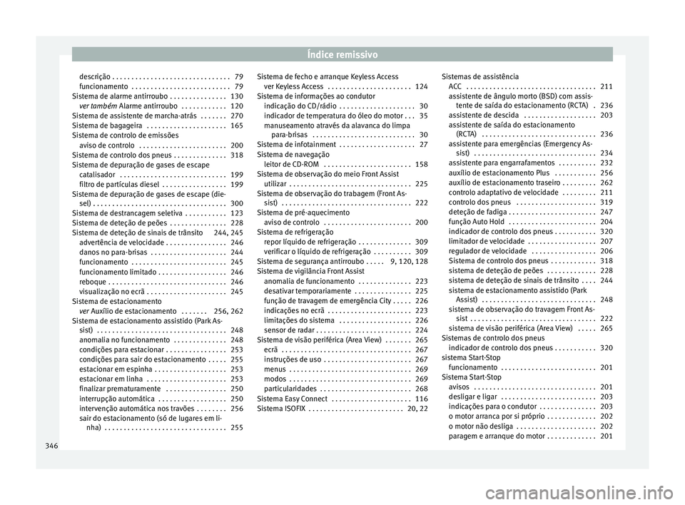 Seat Ateca 2016 Manual do proprietário (in Portuguese) Índice remissivo
descrição . . . . . . . . . . . . . . . . . . . . . . . . . . . . . . . 79
f u
ncionamento . . . . . . . . . . . . . . . . . . . . . . . . . . 79
Sistema de alarme antirroubo . . Seat Ateca 2016 Manual do proprietário (in Portuguese) Índice remissivo
descrição . . . . . . . . . . . . . . . . . . . . . . . . . . . . . . . 79
f u
ncionamento . . . . . . . . . . . . . . . . . . . . . . . . . . 79
Sistema de alarme antirroubo . .