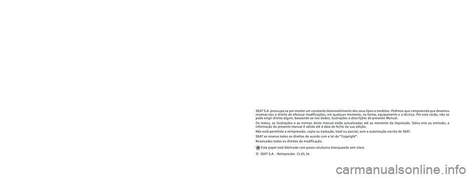 Seat Ateca 2016 Manual do proprietário (in Portuguese) SEAT S.A. preocupa-se por manter um constante desenvolvimento dos seus t\�ipos e modelos. Pedimos que compreenda que devemos
reservar-nos o direito de efectuar modificações, em qualquer momen\� Seat Ateca 2016 Manual do proprietário (in Portuguese) SEAT S.A. preocupa-se por manter um constante desenvolvimento dos seus t\�ipos e modelos. Pedimos que compreenda que devemos
reservar-nos o direito de efectuar modificações, em qualquer momen\�