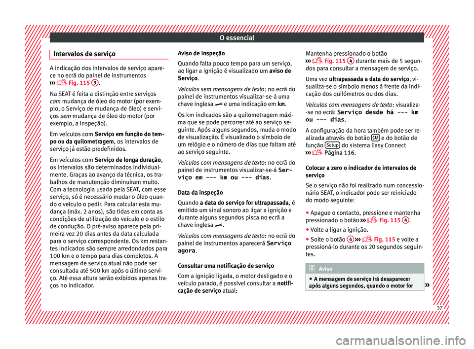 Seat Ateca 2016 Manual do proprietário (in Portuguese) O essencial
Intervalos de serviço A indicação dos intervalos de serviço apare-
c
e no ec
rã do painel de instrumentos
››› Fig. 115
3 .
Na S
EAT é feita a distinção entre serviço Seat Ateca 2016 Manual do proprietário (in Portuguese) O essencial
Intervalos de serviço A indicação dos intervalos de serviço apare-
c
e no ec
rã do painel de instrumentos
››› Fig. 115
3 .
Na S
EAT é feita a distinção entre serviço