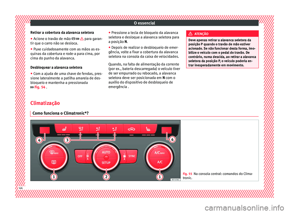Seat Ateca 2016 Manual do proprietário (in Portuguese) O essencial
Retirar a cobertura da alavanca seletora
● Acione o travão de mão › ›
› para garan-
tir que o c arr
o não se desloca.
● Puxe cuidadosamente com as mãos as es-
quina
s Seat Ateca 2016 Manual do proprietário (in Portuguese) O essencial
Retirar a cobertura da alavanca seletora
● Acione o travão de mão › ›
› para garan-
tir que o c arr
o não se desloca.
● Puxe cuidadosamente com as mãos as es-
quina
s