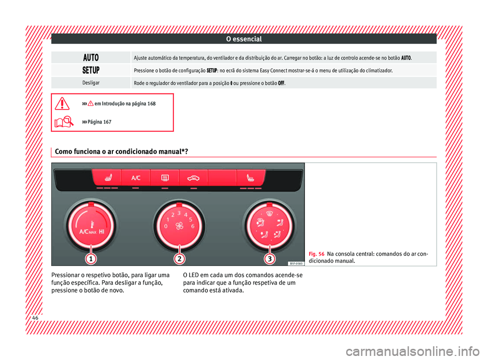 Seat Ateca 2016  Manual do proprietário (in Portuguese)  O essencial
Ajuste automático da temperatura, do ventilador e da distribuição do ar. Carregar no botão: a luz de controlo acende-se no botão .

Pressione o 