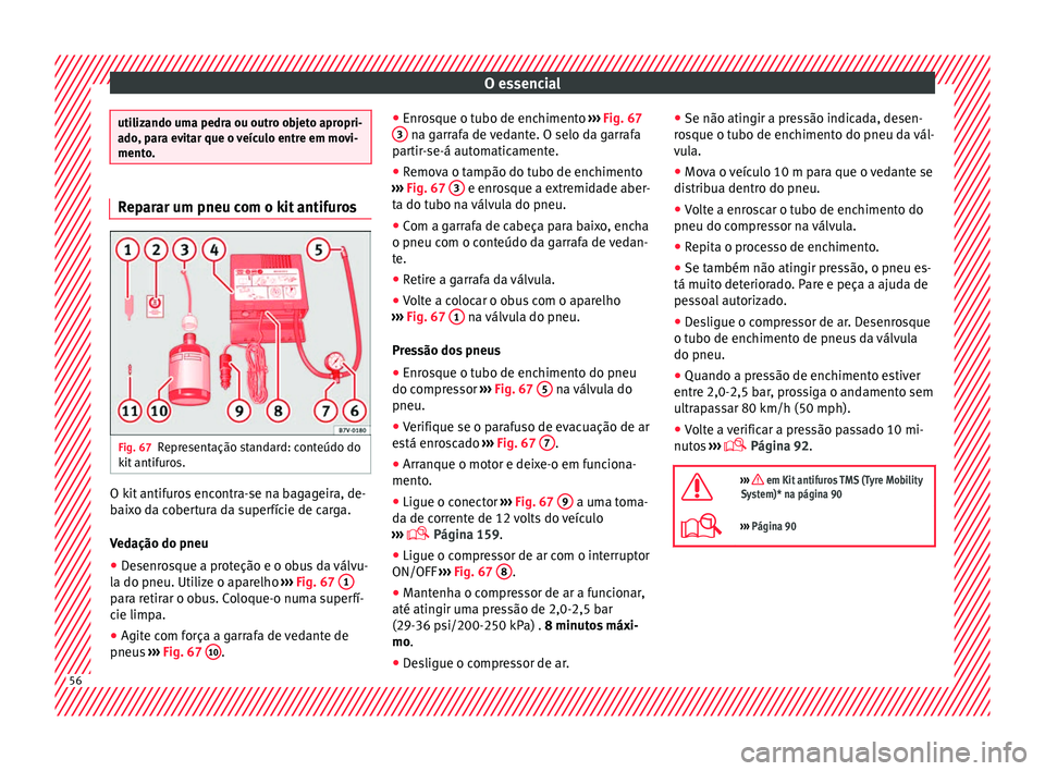 Seat Ateca 2016 Manual do proprietário (in Portuguese) O essencial
utilizando uma pedra ou outro objeto apropri-
a
do
, para evitar que o veículo entre em movi-
mento. Reparar um pneu com o kit antifuros
Fig. 67
Representação standard: conteúdo do
k i Seat Ateca 2016 Manual do proprietário (in Portuguese) O essencial
utilizando uma pedra ou outro objeto apropri-
a
do
, para evitar que o veículo entre em movi-
mento. Reparar um pneu com o kit antifuros
Fig. 67
Representação standard: conteúdo do
k i