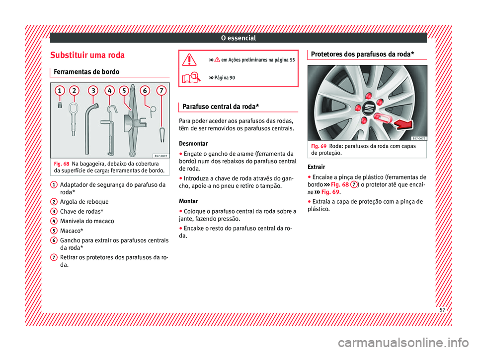 Seat Ateca 2016 Manual do proprietário (in Portuguese) O essencial
Substituir uma roda Ferr
amentas de bordo Fig. 68
Na bagageira, debaixo da cobertura
d a s
uperfície de carga: ferramentas de bordo. Adaptador de segurança do parafuso da
r
od
a*
Argol Seat Ateca 2016 Manual do proprietário (in Portuguese) O essencial
Substituir uma roda Ferr
amentas de bordo Fig. 68
Na bagageira, debaixo da cobertura
d a s
uperfície de carga: ferramentas de bordo. Adaptador de segurança do parafuso da
r
od
a*
Argol