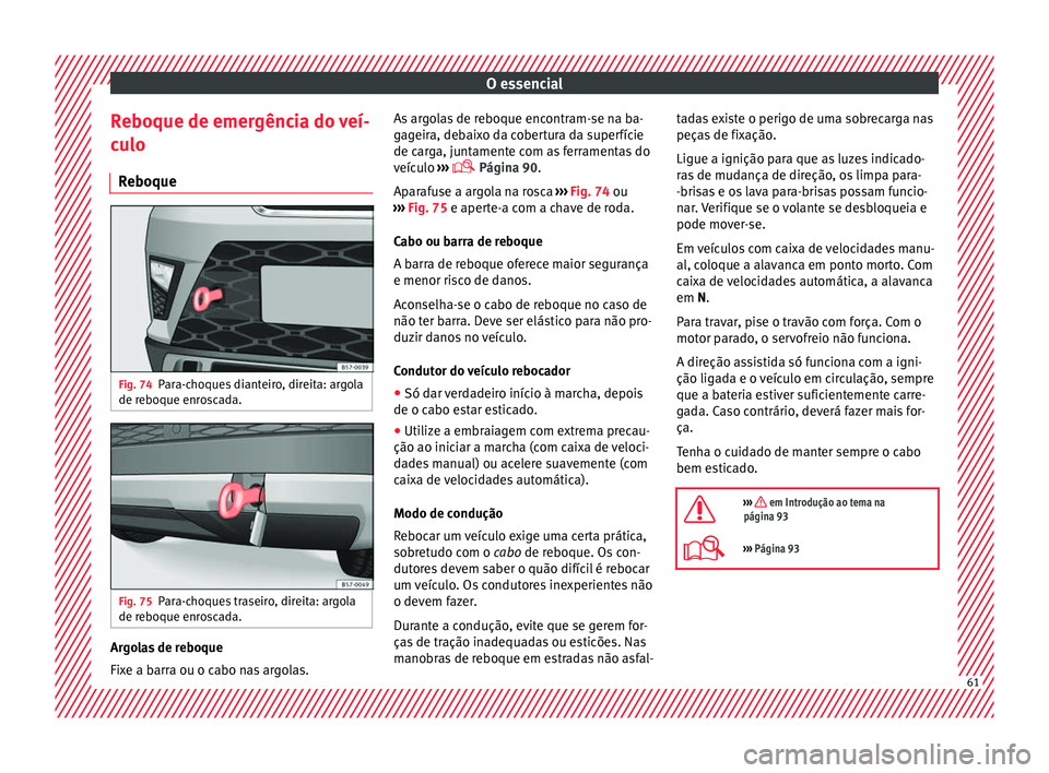 Seat Ateca 2016 Manual do proprietário (in Portuguese) O essencial
Reboque de emergência do veí-
c u
lo
Reboque Fig. 74
Para-choques dianteiro, direita: argola
de r e
boque enroscada. Fig. 75
Para-choques traseiro, direita: argola
de r e
boque enrosca Seat Ateca 2016 Manual do proprietário (in Portuguese) O essencial
Reboque de emergência do veí-
c u
lo
Reboque Fig. 74
Para-choques dianteiro, direita: argola
de r e
boque enroscada. Fig. 75
Para-choques traseiro, direita: argola
de r e
boque enrosca