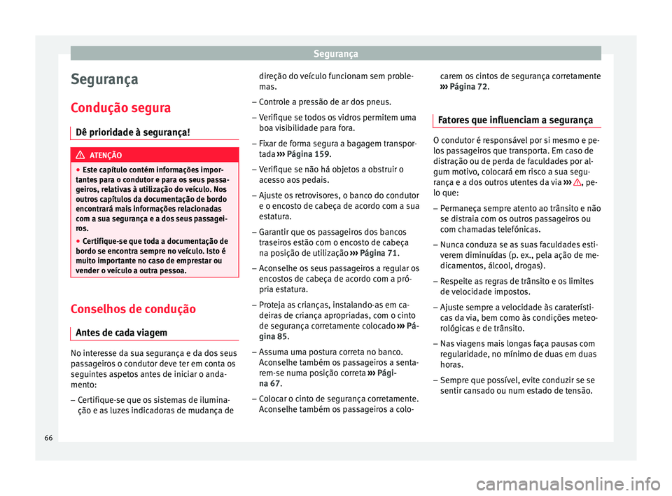 Seat Ateca 2016 Manual do proprietário (in Portuguese) Segurança
Segurança
C ondução se
gura
Dê prioridade à segurança! ATENÇÃO
● Es
te capítulo contém informações impor-
tantes para o condutor e para os seus passa-
geiros, relativas à ut Seat Ateca 2016 Manual do proprietário (in Portuguese) Segurança
Segurança
C ondução se
gura
Dê prioridade à segurança! ATENÇÃO
● Es
te capítulo contém informações impor-
tantes para o condutor e para os seus passa-
geiros, relativas à ut