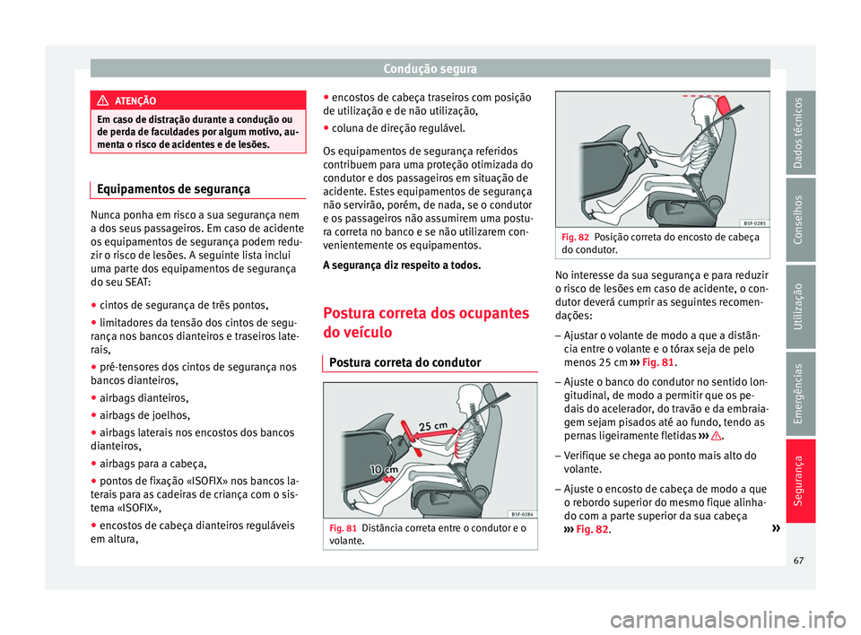 Seat Ateca 2016 Manual do proprietário (in Portuguese) Condução segura
ATENÇÃO
Em caso de distração durante a condução ou
de per d
a de faculdades por algum motivo, au-
menta o risco de acidentes e de lesões. Equipamentos de segurança
Nunca ponh Seat Ateca 2016 Manual do proprietário (in Portuguese) Condução segura
ATENÇÃO
Em caso de distração durante a condução ou
de per d
a de faculdades por algum motivo, au-
menta o risco de acidentes e de lesões. Equipamentos de segurança
Nunca ponh