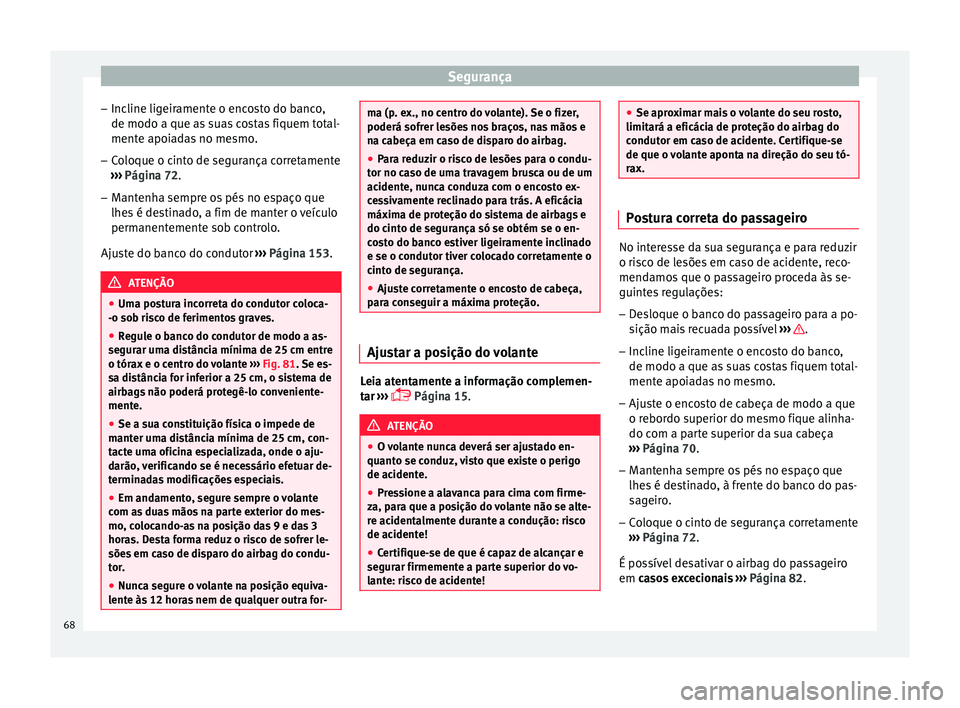 Seat Ateca 2016 Manual do proprietário (in Portuguese) Segurança
– Inc line lig
eiramente o encosto do banco,
de modo a que as suas costas fiquem total-
mente apoiadas no mesmo.
– Coloque o cinto de segurança corretamente
››
› Página 72.
– Seat Ateca 2016 Manual do proprietário (in Portuguese) Segurança
– Inc line lig
eiramente o encosto do banco,
de modo a que as suas costas fiquem total-
mente apoiadas no mesmo.
– Coloque o cinto de segurança corretamente
››
› Página 72.
–