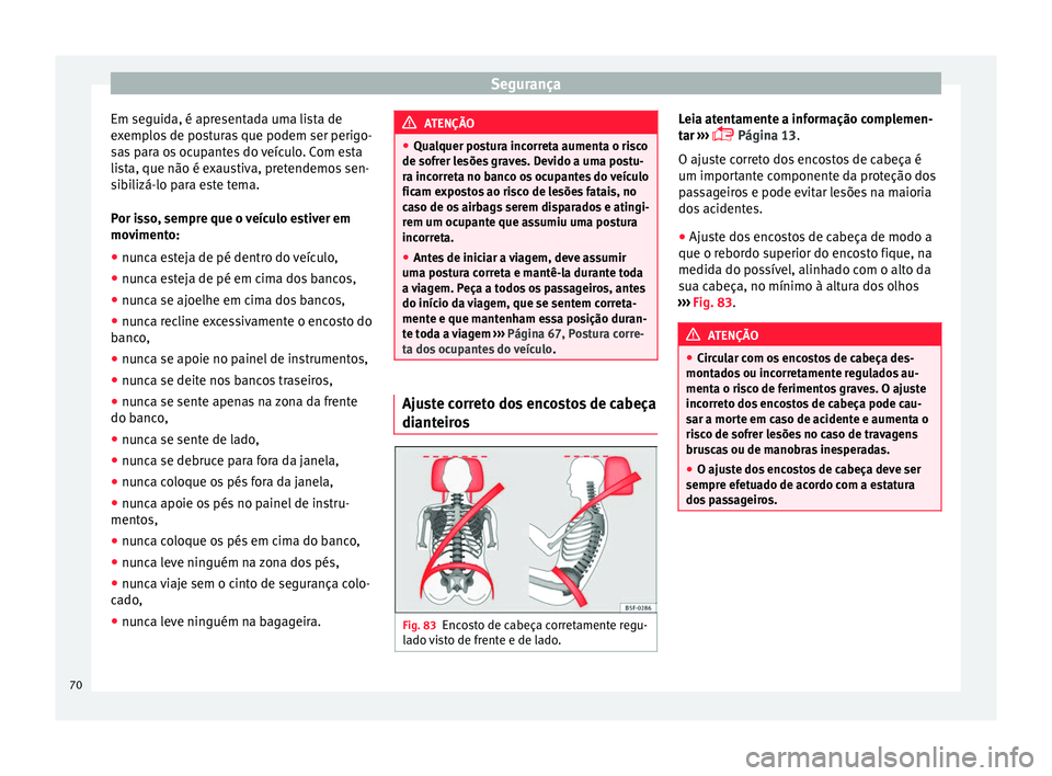 Seat Ateca 2016 Manual do proprietário (in Portuguese) Segurança
Em seguida, é apresentada uma lista de
e x
emplos de posturas que podem ser perigo-
sas para os ocupantes do veículo. Com esta
lista, que não é exaustiva, pretendemos sen-
sibilizá-lo Seat Ateca 2016 Manual do proprietário (in Portuguese) Segurança
Em seguida, é apresentada uma lista de
e x
emplos de posturas que podem ser perigo-
sas para os ocupantes do veículo. Com esta
lista, que não é exaustiva, pretendemos sen-
sibilizá-lo