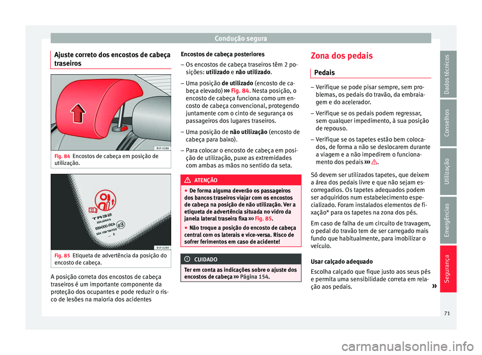 Seat Ateca 2016 Manual do proprietário (in Portuguese) Condução segura
Ajuste correto dos encostos de cabeça
tr a
seiros Fig. 84
Encostos de cabeça em posição de
uti liz
ação. Fig. 85
Etiqueta de advertência da posição do
enc o
sto de cabeça Seat Ateca 2016 Manual do proprietário (in Portuguese) Condução segura
Ajuste correto dos encostos de cabeça
tr a
seiros Fig. 84
Encostos de cabeça em posição de
uti liz
ação. Fig. 85
Etiqueta de advertência da posição do
enc o
sto de cabeça