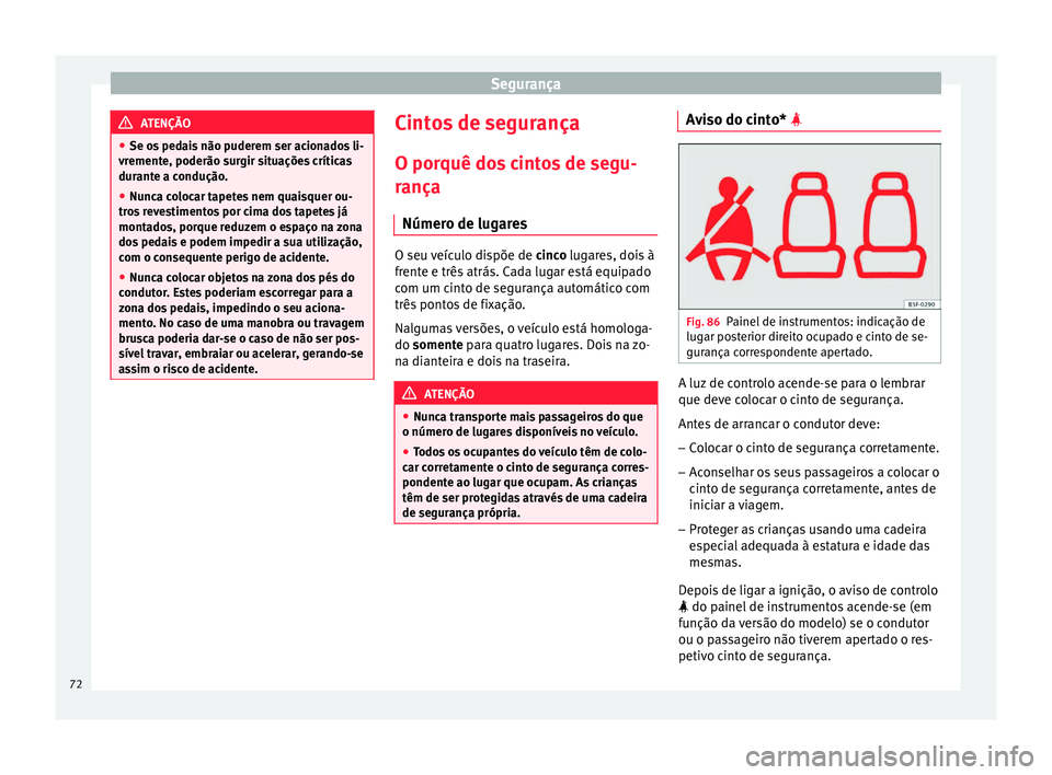 Seat Ateca 2016 Manual do proprietário (in Portuguese) Segurança
ATENÇÃO
● Se o s
pedais não puderem ser acionados li-
vremente, poderão surgir situações críticas
durante a condução.
● Nunca colocar tapetes nem quaisquer ou-
tro
s revestim Seat Ateca 2016 Manual do proprietário (in Portuguese) Segurança
ATENÇÃO
● Se o s
pedais não puderem ser acionados li-
vremente, poderão surgir situações críticas
durante a condução.
● Nunca colocar tapetes nem quaisquer ou-
tro
s revestim