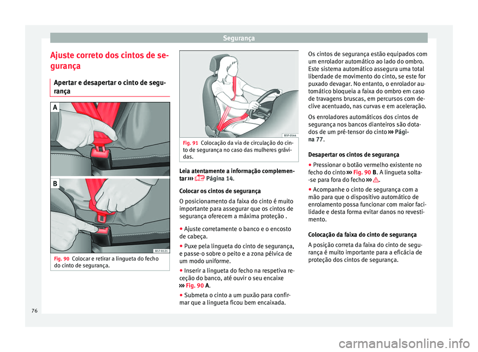 Seat Ateca 2016 Manual do proprietário (in Portuguese) Segurança
Ajuste correto dos cintos de se-
gur ança
Aper
tar e desapertar o cinto de segu-
rança Fig. 90
Colocar e retirar a lingueta do fecho
do c int
o de segurança. Fig. 91
Colocação da via Seat Ateca 2016 Manual do proprietário (in Portuguese) Segurança
Ajuste correto dos cintos de se-
gur ança
Aper
tar e desapertar o cinto de segu-
rança Fig. 90
Colocar e retirar a lingueta do fecho
do c int
o de segurança. Fig. 91
Colocação da via