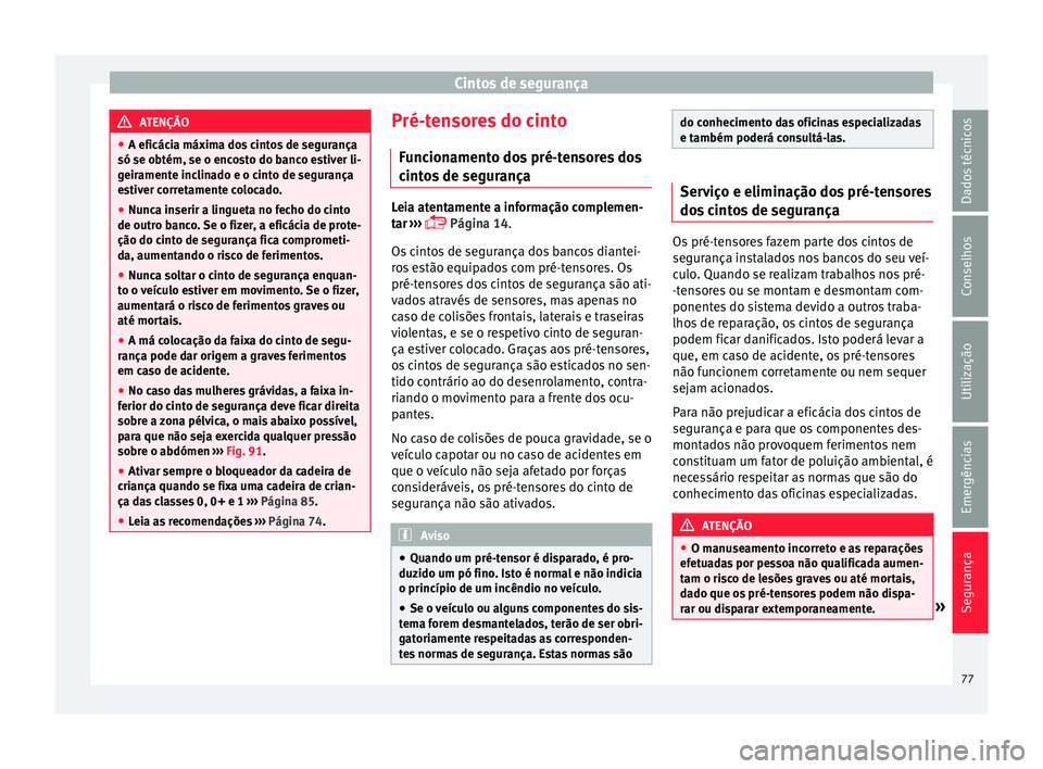 Seat Ateca 2016 Manual do proprietário (in Portuguese) Cintos de segurança
ATENÇÃO
● A eficác i
a máxima dos cintos de segurança
só se obtém, se o encosto do banco estiver li-
geiramente inclinado e o cinto de segurança
estiver corretamente col Seat Ateca 2016 Manual do proprietário (in Portuguese) Cintos de segurança
ATENÇÃO
● A eficác i
a máxima dos cintos de segurança
só se obtém, se o encosto do banco estiver li-
geiramente inclinado e o cinto de segurança
estiver corretamente col