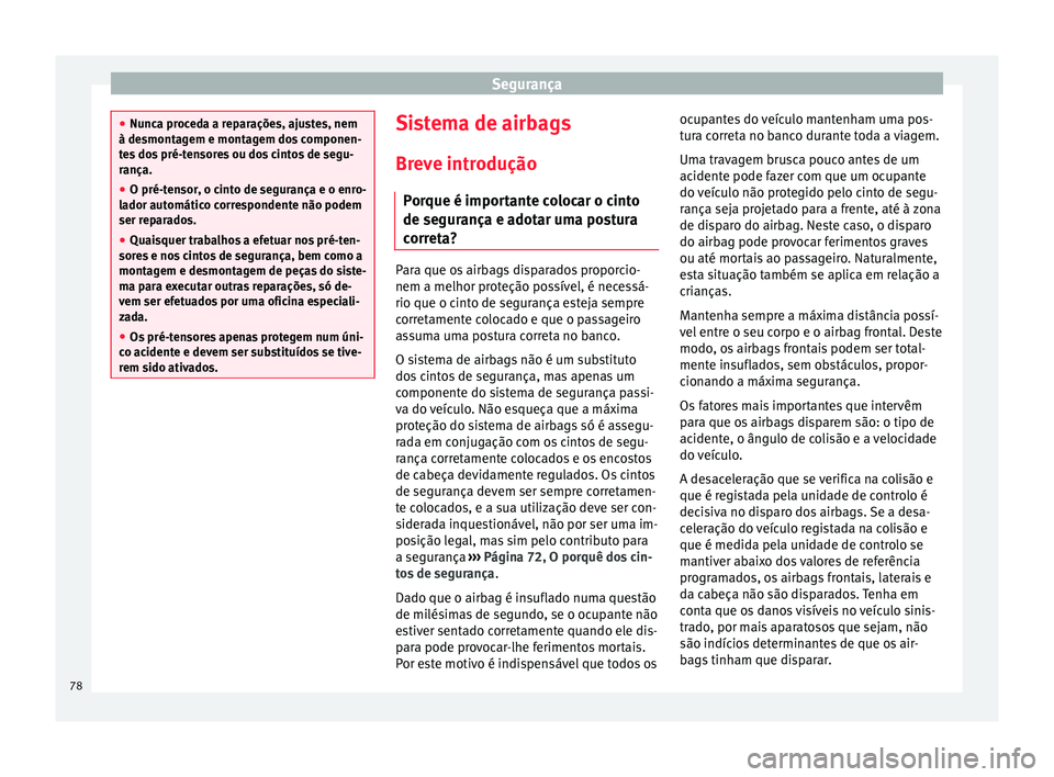 Seat Ateca 2016 Manual do proprietário (in Portuguese) Segurança
●
Nu nc
a proceda a reparações, ajustes, nem
à desmontagem e montagem dos componen-
tes dos pré-tensores ou dos cintos de segu-
rança.
● O pré-tensor, o cinto de segurança e o en Seat Ateca 2016 Manual do proprietário (in Portuguese) Segurança
●
Nu nc
a proceda a reparações, ajustes, nem
à desmontagem e montagem dos componen-
tes dos pré-tensores ou dos cintos de segu-
rança.
● O pré-tensor, o cinto de segurança e o en