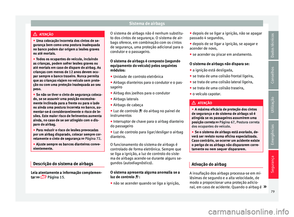 Seat Ateca 2016 Manual do proprietário (in Portuguese) Sistema de airbags
ATENÇÃO
● Um a c
olocação incorreta dos cintos de se-
gurança bem como uma postura inadequada
no banco podem dar origem a lesões graves
ou até mortais.
● Todos os ocupant Seat Ateca 2016 Manual do proprietário (in Portuguese) Sistema de airbags
ATENÇÃO
● Um a c
olocação incorreta dos cintos de se-
gurança bem como uma postura inadequada
no banco podem dar origem a lesões graves
ou até mortais.
● Todos os ocupant