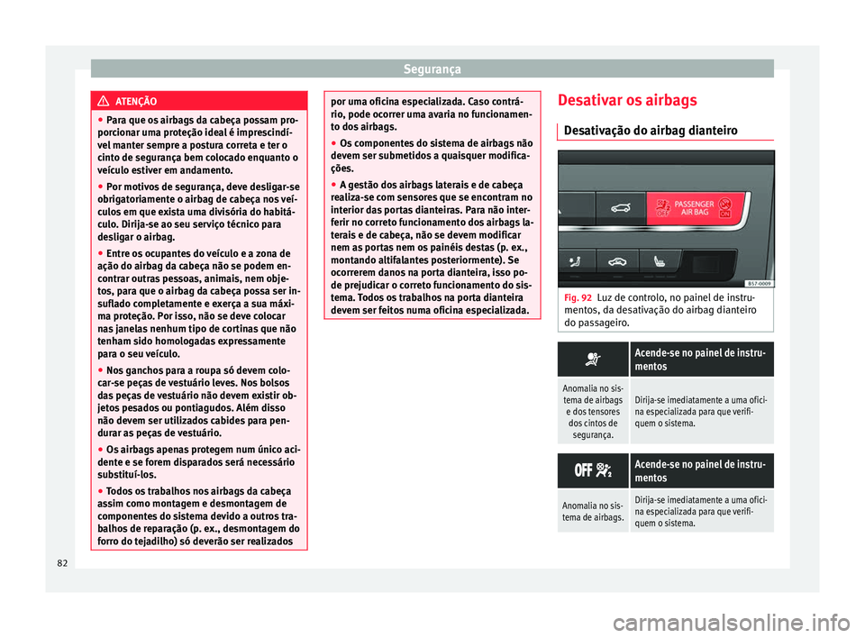 Seat Ateca 2016 Manual do proprietário (in Portuguese) Segurança
ATENÇÃO
● Par
a que os airbags da cabeça possam pro-
porcionar uma proteção ideal é imprescindí-
vel manter sempre a postura correta e ter o
cinto de segurança bem colocado enquan Seat Ateca 2016 Manual do proprietário (in Portuguese) Segurança
ATENÇÃO
● Par
a que os airbags da cabeça possam pro-
porcionar uma proteção ideal é imprescindí-
vel manter sempre a postura correta e ter o
cinto de segurança bem colocado enquan