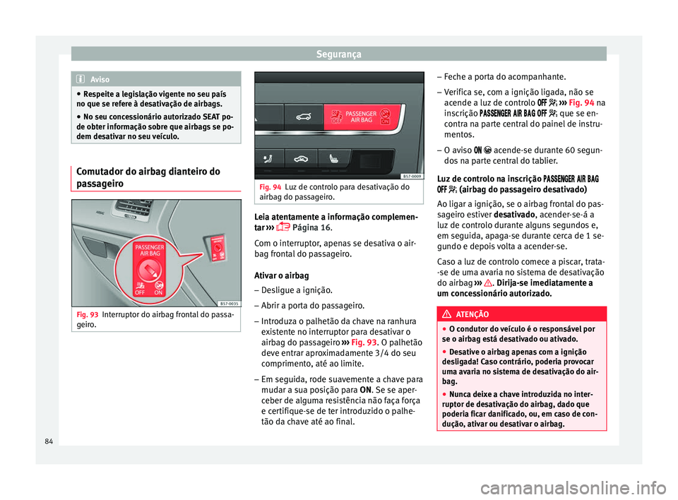 Seat Ateca 2016 Manual do proprietário (in Portuguese) Segurança
Aviso
● Re
speite a legislação vigente no seu país
no que se refere à desativação de airbags.
● No seu concessionário autorizado SEAT po-
de obt
er informação sobre que airbag Seat Ateca 2016 Manual do proprietário (in Portuguese) Segurança
Aviso
● Re
speite a legislação vigente no seu país
no que se refere à desativação de airbags.
● No seu concessionário autorizado SEAT po-
de obt
er informação sobre que airbag