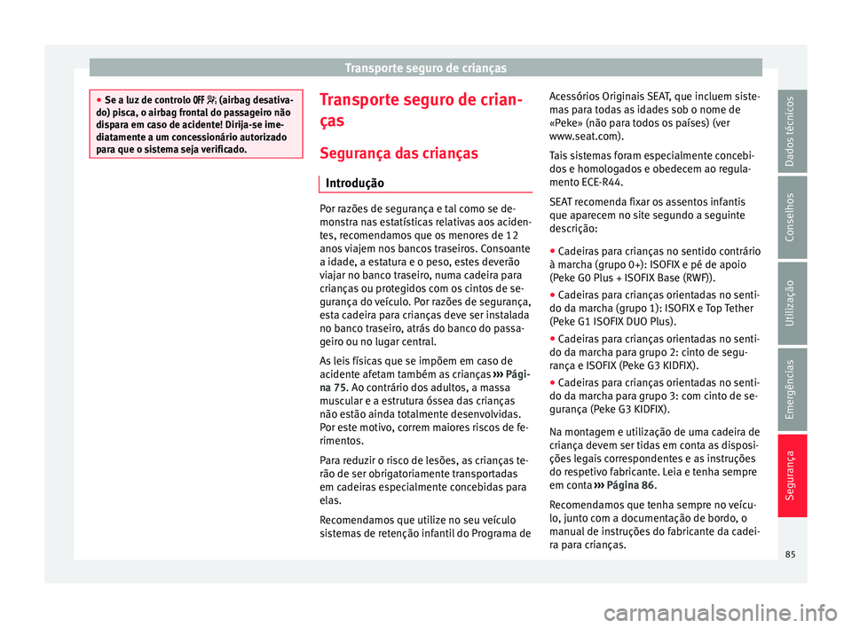 Seat Ateca 2016 Manual do proprietário (in Portuguese) Transporte seguro de crianças
●
Se a luz de c
ontrolo (airbag desativa-
do) pisca, o airbag frontal do passageiro não
dispara em caso de acidente! Dirija-se ime-
diatamente a um con Seat Ateca 2016 Manual do proprietário (in Portuguese) Transporte seguro de crianças
●
Se a luz de c
ontrolo (airbag desativa-
do) pisca, o airbag frontal do passageiro não
dispara em caso de acidente! Dirija-se ime-
diatamente a um con