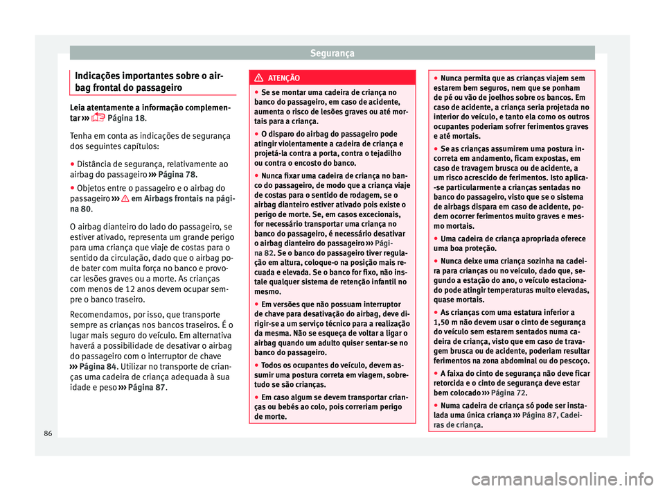 Seat Ateca 2016 Manual do proprietário (in Portuguese) Segurança
Indicações importantes sobre o air-
b ag fr
ontal do passageiro Leia atentamente a informação complemen-
t
ar
›››
Página 18.
Tenha em conta as indicações de segurança
d Seat Ateca 2016 Manual do proprietário (in Portuguese) Segurança
Indicações importantes sobre o air-
b ag fr
ontal do passageiro Leia atentamente a informação complemen-
t
ar
›››
Página 18.
Tenha em conta as indicações de segurança
d