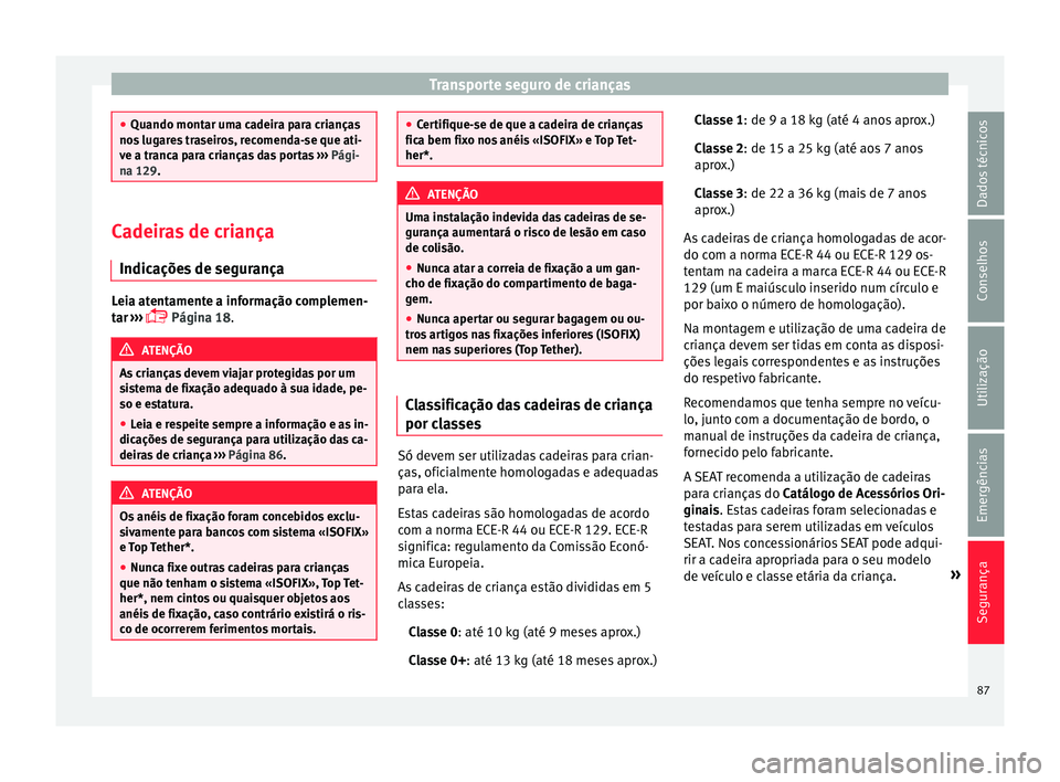 Seat Ateca 2016 Manual do proprietário (in Portuguese) Transporte seguro de crianças
●
Quando mont ar um
a cadeira para crianças
nos lugares traseiros, recomenda-se que ati-
ve a tranca para crianças das portas ››› Pági-
na 129. Cadeiras de c Seat Ateca 2016 Manual do proprietário (in Portuguese) Transporte seguro de crianças
●
Quando mont ar um
a cadeira para crianças
nos lugares traseiros, recomenda-se que ati-
ve a tranca para crianças das portas ››› Pági-
na 129. Cadeiras de c