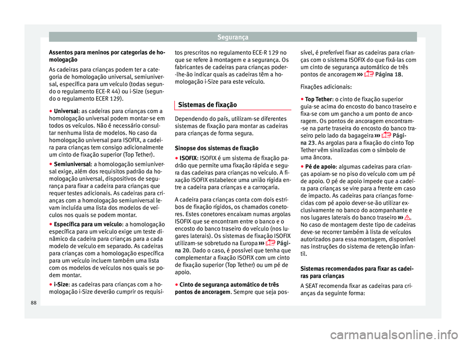Seat Ateca 2016 Manual do proprietário (in Portuguese) Segurança
Assentos para meninos por categorias de ho-
mo log
ação
As cadeiras para crianças podem ter a cate-
goria de homologação universal, semiuniver-
sal, específica para um veículo (todas Seat Ateca 2016 Manual do proprietário (in Portuguese) Segurança
Assentos para meninos por categorias de ho-
mo log
ação
As cadeiras para crianças podem ter a cate-
goria de homologação universal, semiuniver-
sal, específica para um veículo (todas